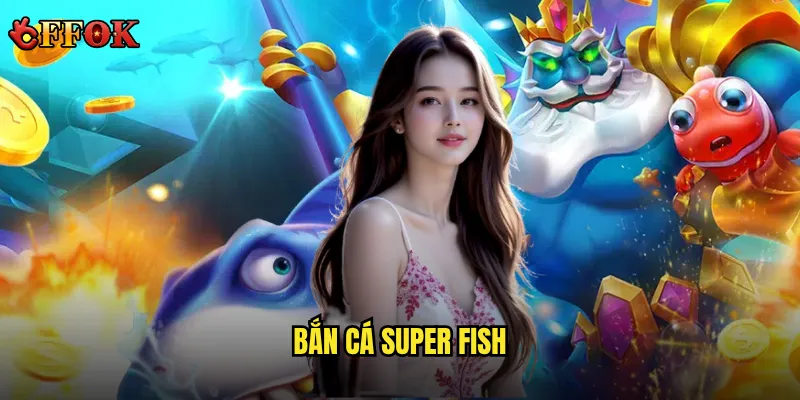 Bắn Cá Super Fish