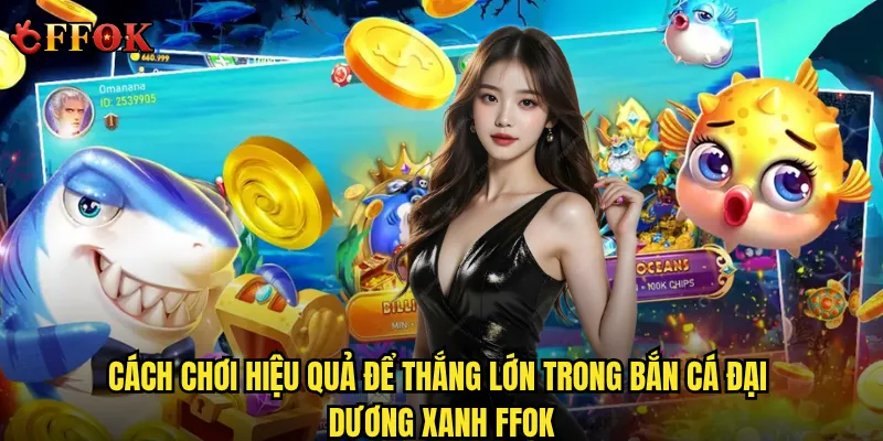 Cách chơi hiệu quả để thắng lớn trong Bắn Cá Đại Dương Xanh ffok