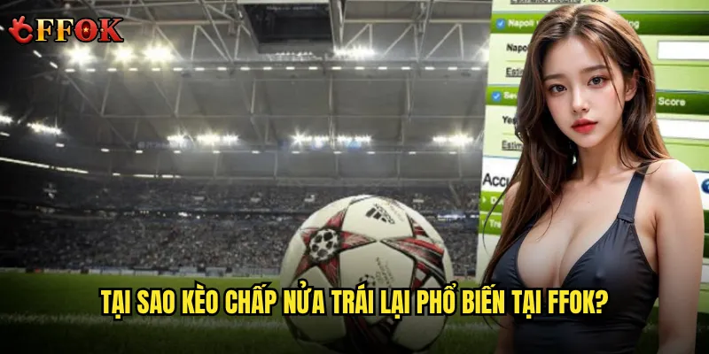 Tại sao kèo chấp nửa trái lại phổ biến tại ffok?