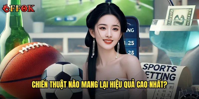 Chiến thuật nào mang lại hiệu quả cao nhất?