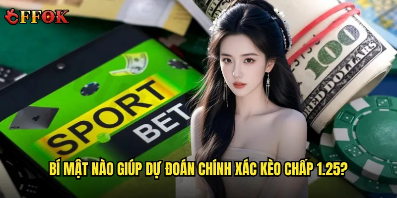 Bí mật nào giúp dự đoán chính xác kèo chấp 1.25?