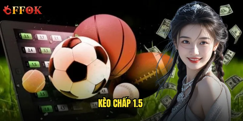 Làm thế nào để không bao giờ thua lỗ với kèo chấp 1.5 ffok? 1 kèo chấp 1.5