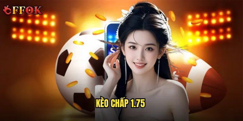 Có nên mạo hiểm với kèo chấp 1.75 ffok hay không? 2 Kèo chấp 1.75