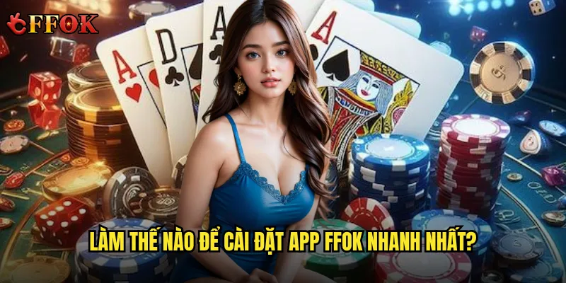 Làm thế nào để cài đặt app ffok nhanh nhất?
