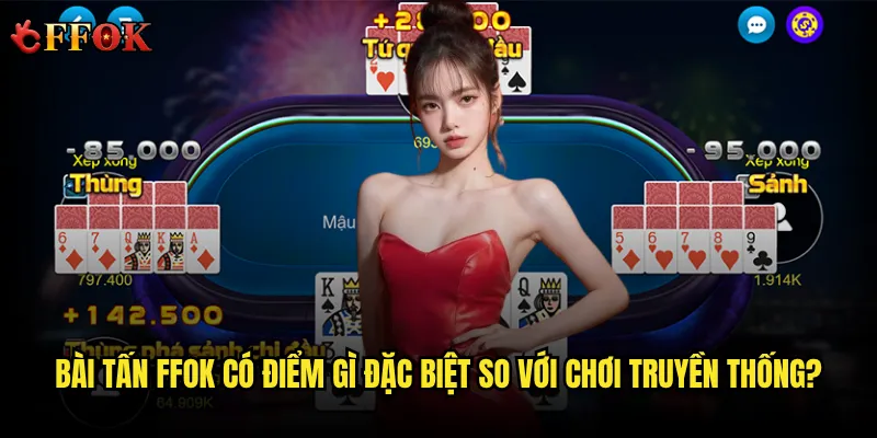 Bài tấn ffok có điểm gì đặc biệt so với chơi truyền thống?