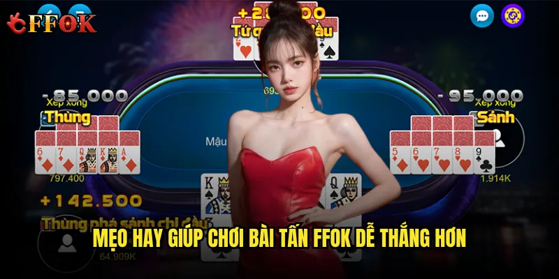 Mẹo hay giúp chơi bài tấn ffok dễ thắng hơn