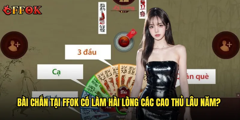 Bài chắn tại ffok có làm hài lòng các cao thủ lâu năm?