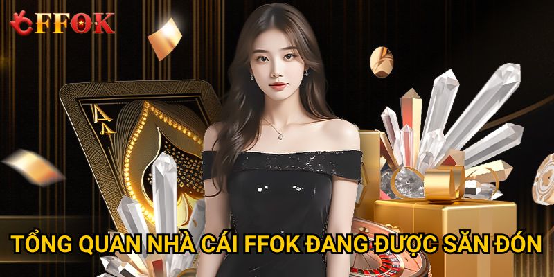 Tổng quan nhà cái FFOK đang được săn đón